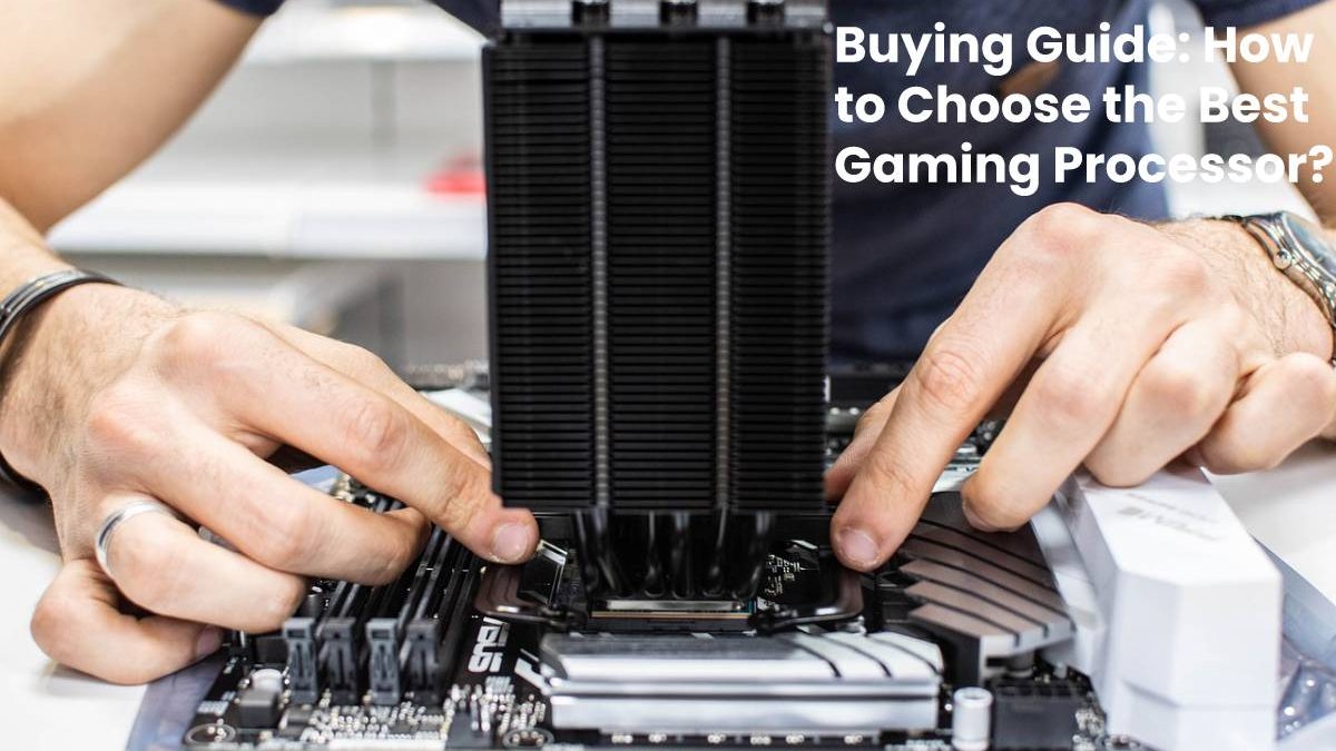 Buying Guide: How to Choose the Best Gaming Processor?