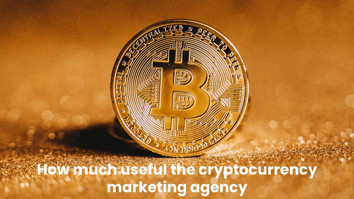 How much useful the cryptocurrency marketing agency