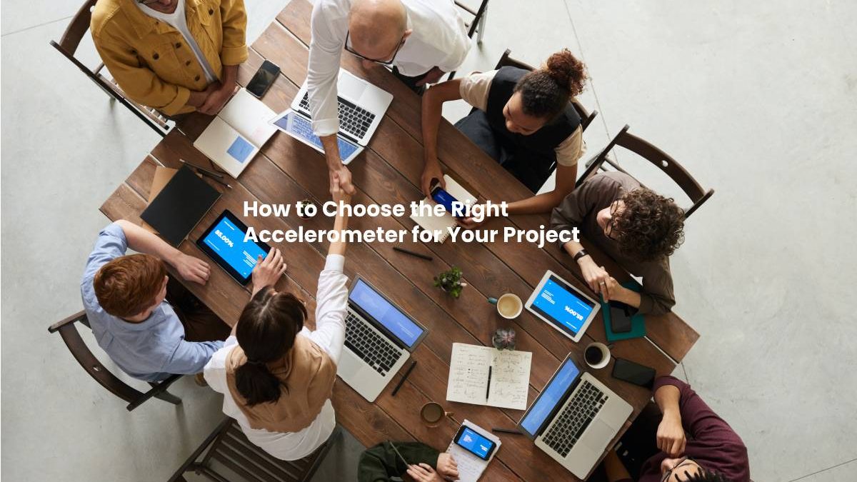 How to Choose the Right Accelerometer for Your Project
