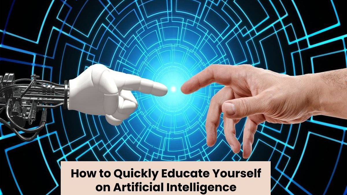 How to Quickly Educate Yourself on Artificial Intelligence