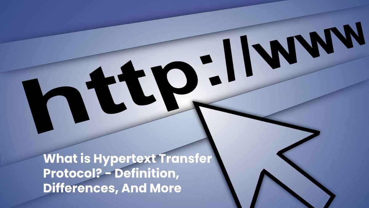 What is Hypertext Transfer Protocol? – Definition, Differences, And More