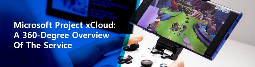 Microsoft Project xCloud A 360-Degree Overview of the Service