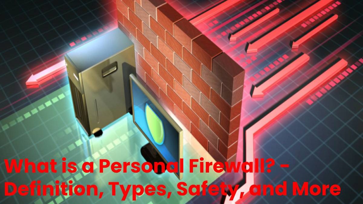 What is a Personal Firewall? – Definition, Types, Safety, and More