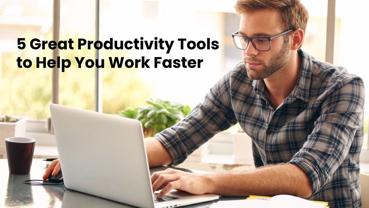 5 Great Productivity Tools to Help You Work Faster