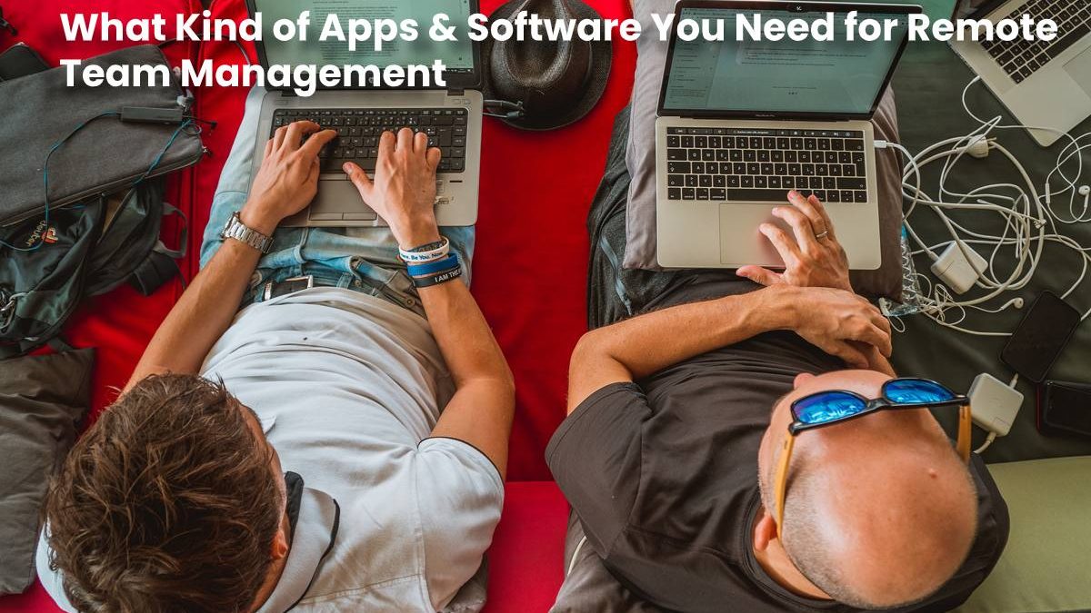 What Kind of Apps & Software You Need for Remote Team Management