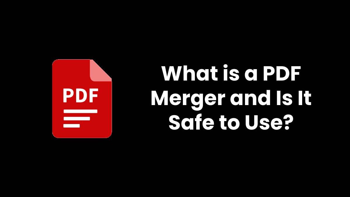 What is a PDF Merger and Is It Safe to Use?