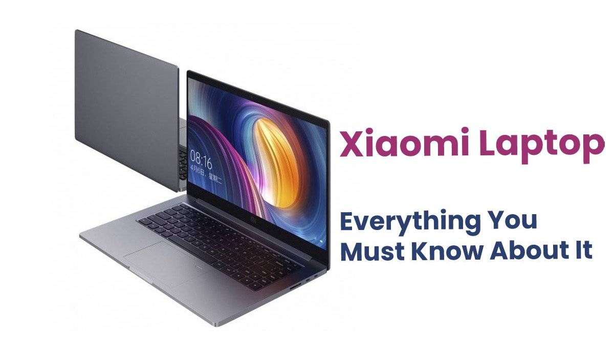 Xiaomi Laptop – Everything You Must Know About It